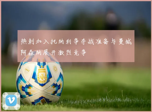 热刺加入托纳利争夺战准备与曼城阿森纳展开激烈竞争