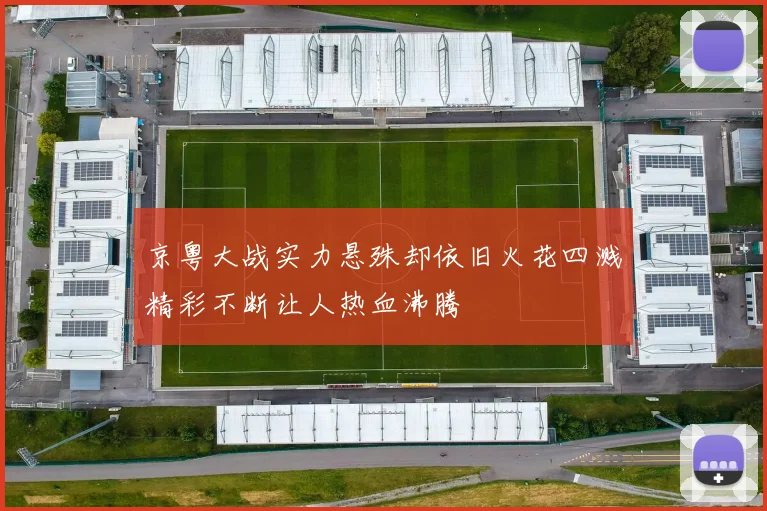 京粤大战实力悬殊却依旧火花四溅精彩不断让人热血沸腾